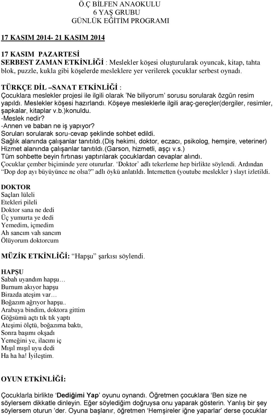 yer verilerek çocuklar serbest oynadı. TÜRKÇE DİL SANAT ETKİNLİĞİ : Çocuklara meslekler projesi ile ilgili olarak Ne biliyorum sorusu sorularak özgün resim yapıldı. Meslekler köşesi hazırlandı.