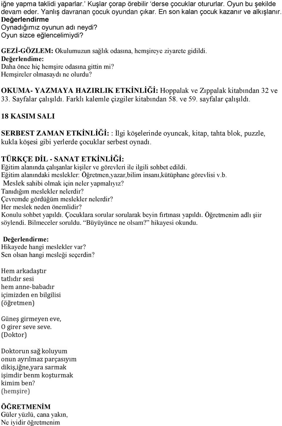 Hemşireler olmasaydı ne olurdu? OKUMA- YAZMAYA HAZIRLIK ETKİNLİĞİ: Hoppalak ve Zıppalak kitabından 32 ve 33. Sayfalar çalışıldı. Farklı kalemle çizgiler kitabından 58. ve 59. sayfalar çalışıldı.