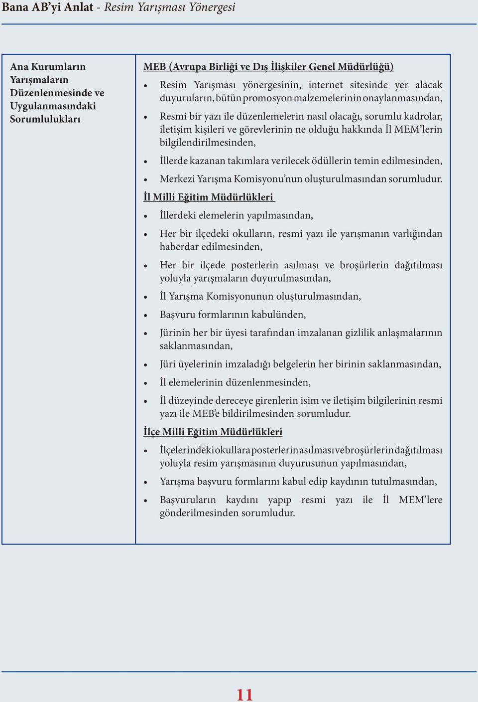 bilgilendirilmesinden, İllerde kazanan takımlara verilecek ödüllerin temin edilmesinden, Merkezi Yarışma Komisyonu nun oluşturulmasından sorumludur.