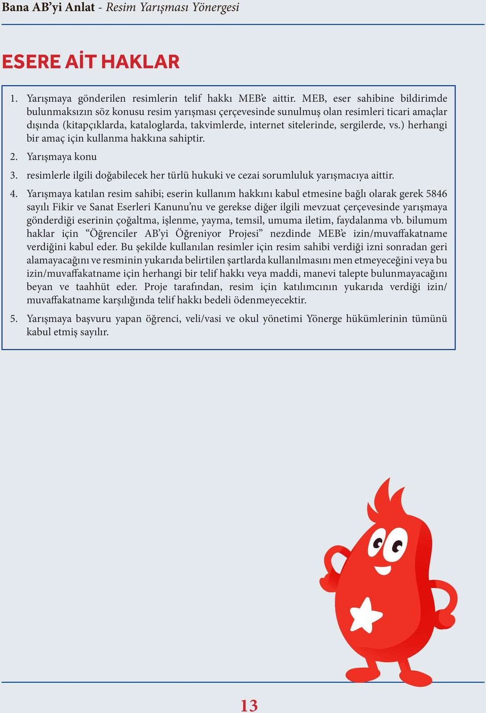 sergilerde, vs.) herhangi bir amaç için kullanma hakkına sahiptir. 2. Yarışmaya konu 3. resimlerle ilgili doğabilecek her türlü hukuki ve cezai sorumluluk yarışmacıya aittir. 4.