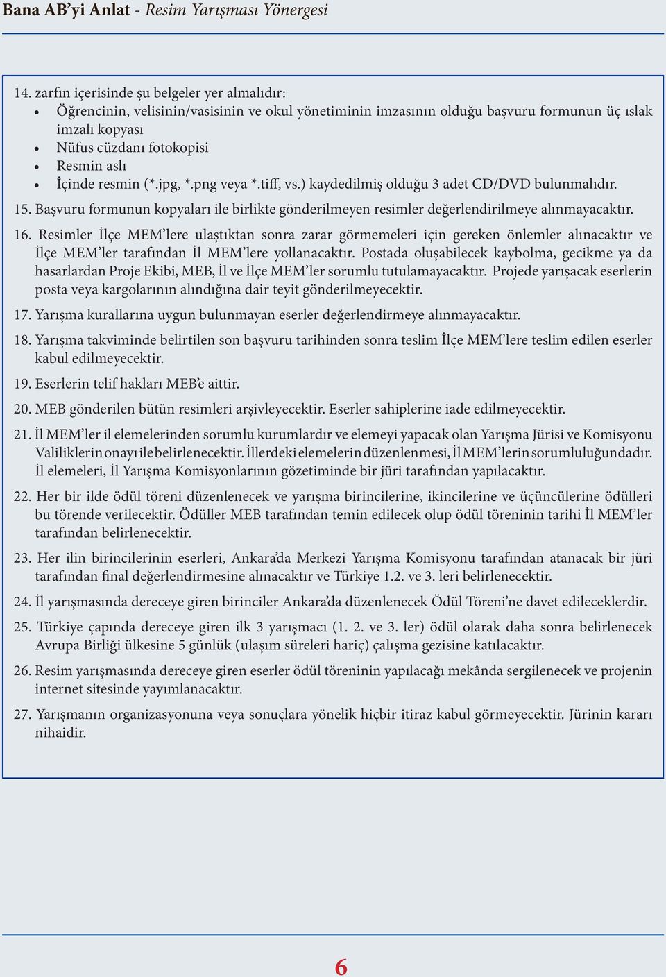 Resimler İlçe MEM lere ulaştıktan sonra zarar görmemeleri için gereken önlemler alınacaktır ve İlçe MEM ler tarafından İl MEM lere yollanacaktır.