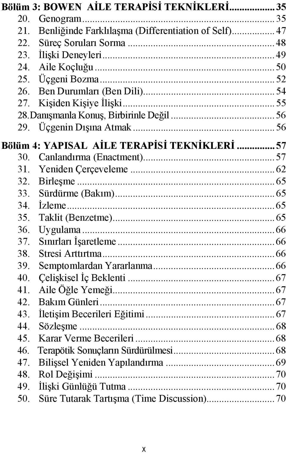 .. 56 Bölüm 4: YAPISAL AİLE TERAPİSİ TEKNİKLERİ... 57 30. Canlandırma (Enactment)... 57 31. Yeniden Çerçeveleme... 62 32. Birleşme... 65 33. Sürdürme (Bakım)... 65 34. İzleme... 65 35.