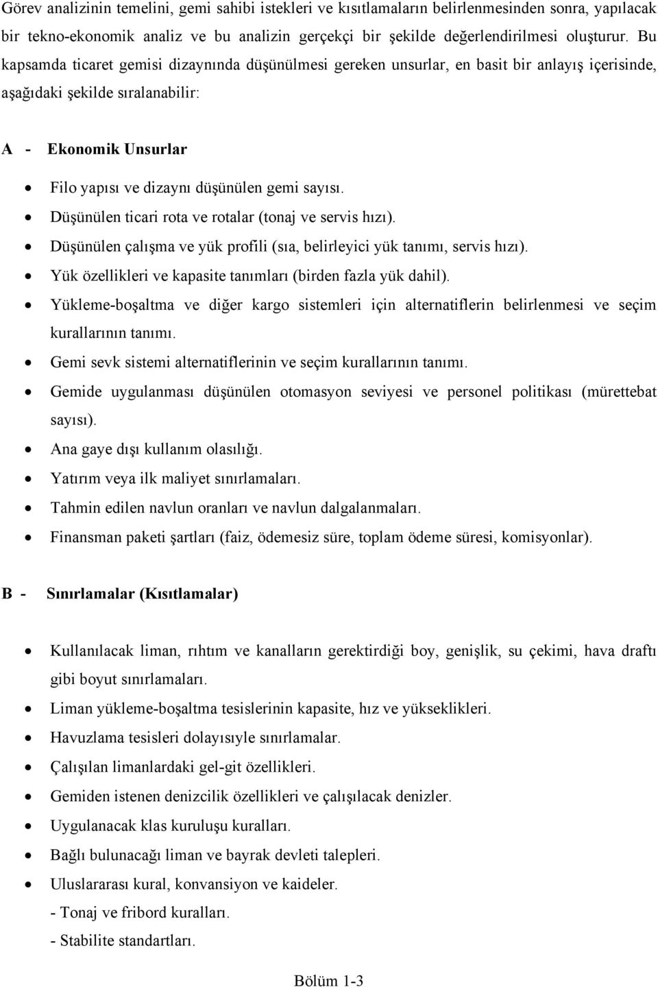 sayısı. Düşünülen ticari rota ve rotalar (tonaj ve servis hızı). Düşünülen çalışma ve yük profili (sıa, belirleyici yük tanımı, servis hızı).