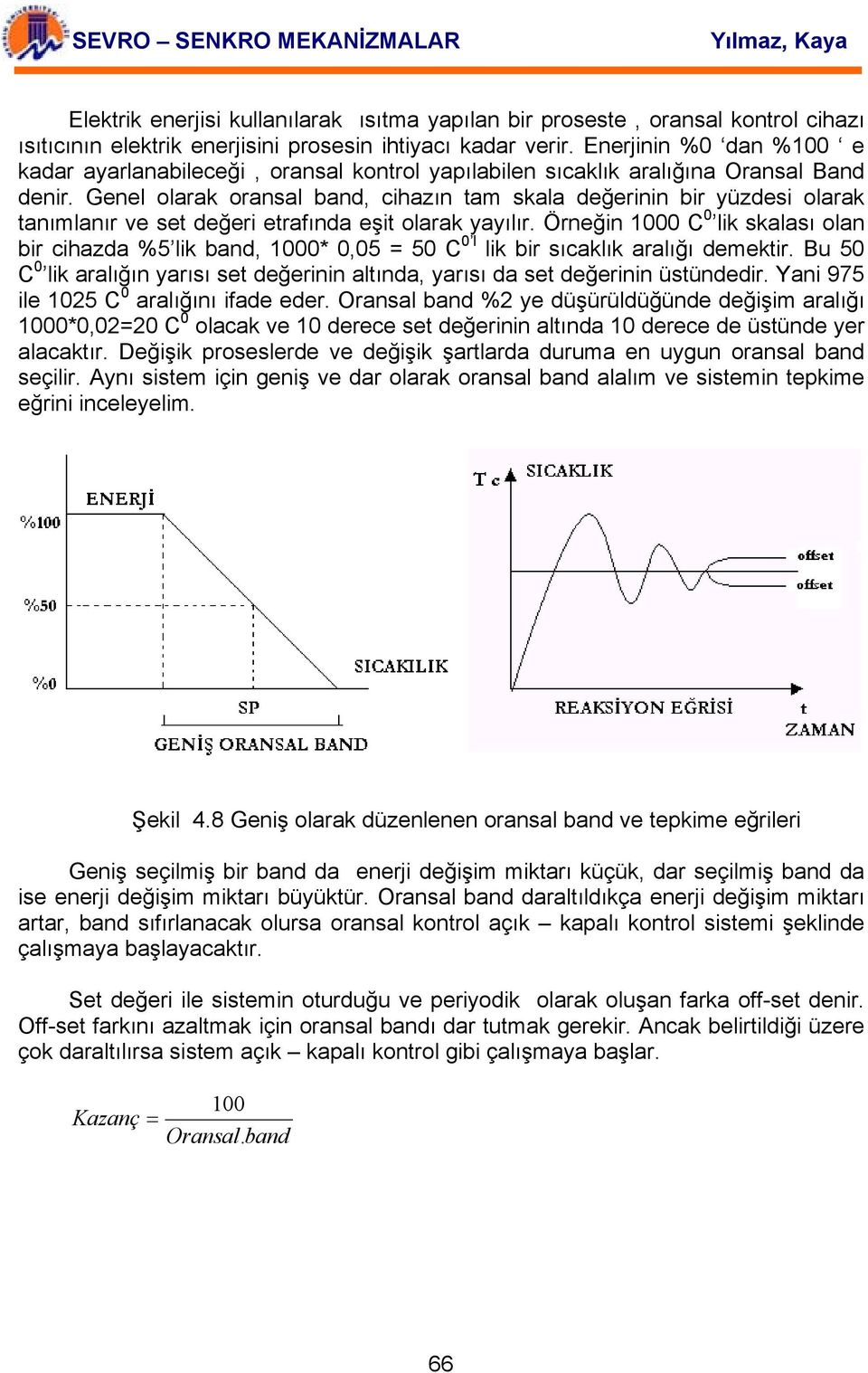 Genel olarak oransal band, cihazın tam skala değerinin bir yüzdesi olarak tanımlanır ve set değeri etrafında eşit olarak yayılır.