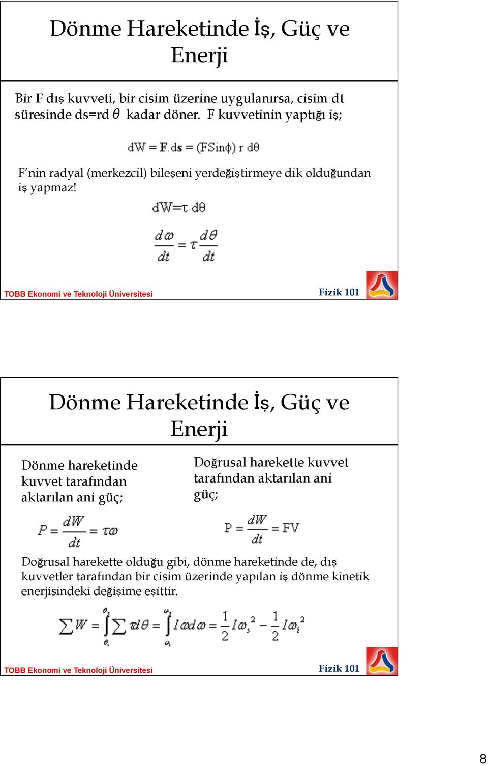 Dönme Hareketinde İş, Güç ve Enerji Dönme hareketinde kuvvet tarafından aktarılan ani güç; Doğrusal harekette kuvvet tarafından