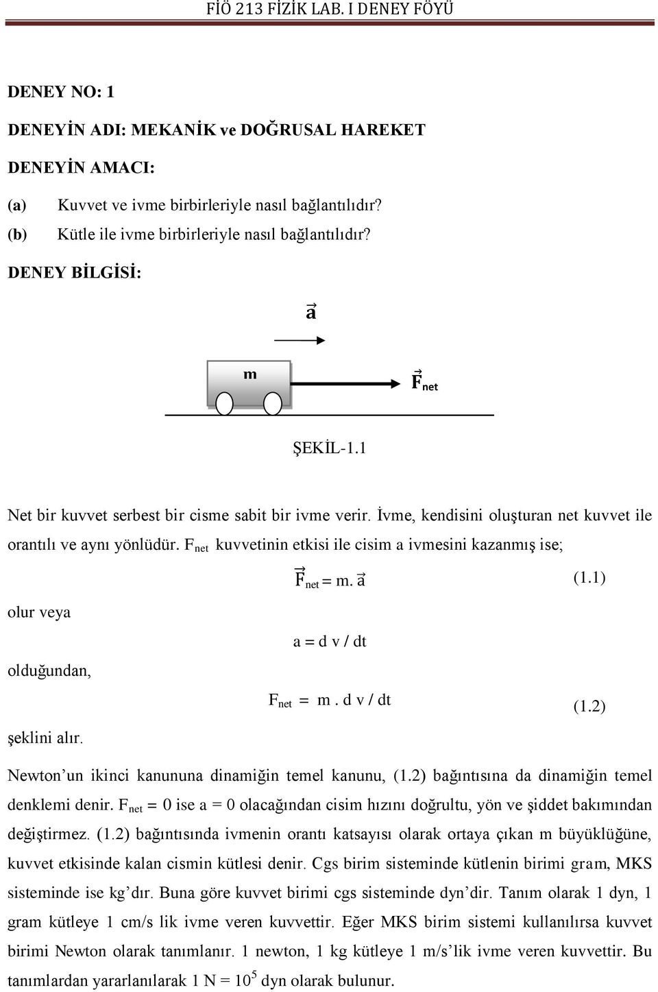 F net kuvvetinin etkisi ile cisim a ivmesini kazanmış ise; olur veya olduğundan, şeklini alır. net = m. a = d v / dt F net = m. d v / dt (1.1) (1.