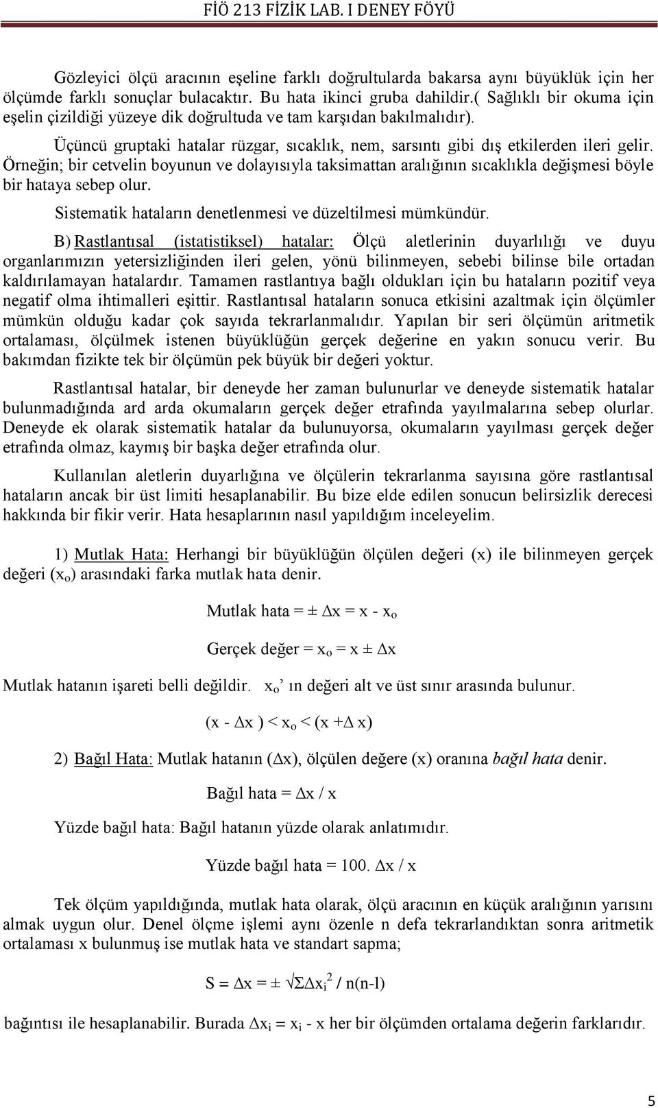 Örneğin; bir cetvelin boyunun ve dolayısıyla taksimattan aralığının sıcaklıkla değişmesi böyle bir hataya sebep olur. Sistematik hataların denetlenmesi ve düzeltilmesi mümkündür.