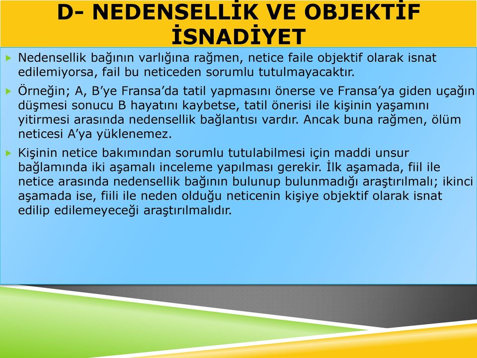 bağlantısı vardır. Ancak buna rağmen, ölüm neticesi A ya yüklenemez. Kişinin netice bakımından sorumlu tutulabilmesi için maddi unsur bağlamında iki aşamalı inceleme yapılması gerekir.