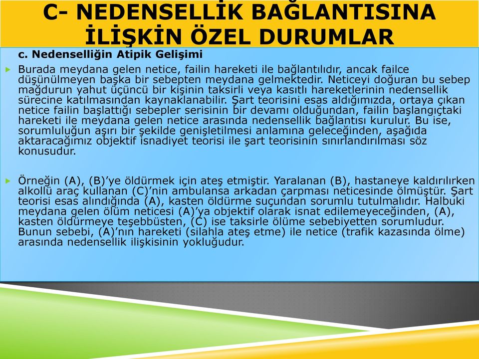 Neticeyi doğuran bu sebep mağdurun yahut üçüncü bir kişinin taksirli veya kasıtlı hareketlerinin nedensellik sürecine katılmasından kaynaklanabilir.