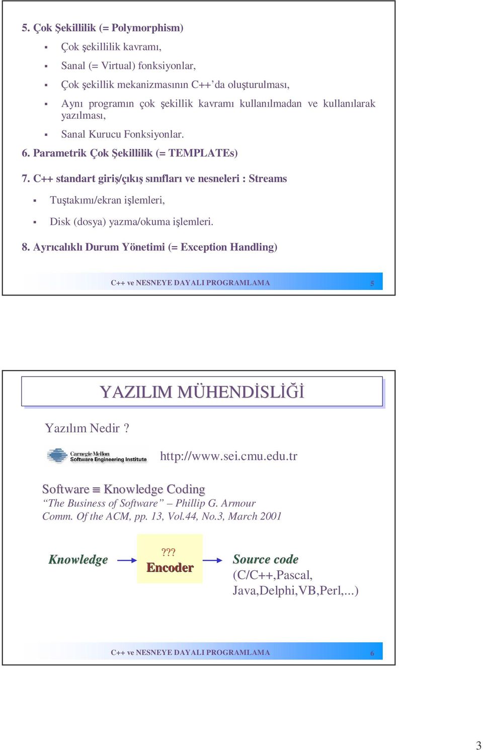 C++ standart giriş/çıkış sınıfları ve nesneleri : Streams Tuştakımı/ekran işlemleri, Disk (dosya) yazma/okuma işlemleri. 8.