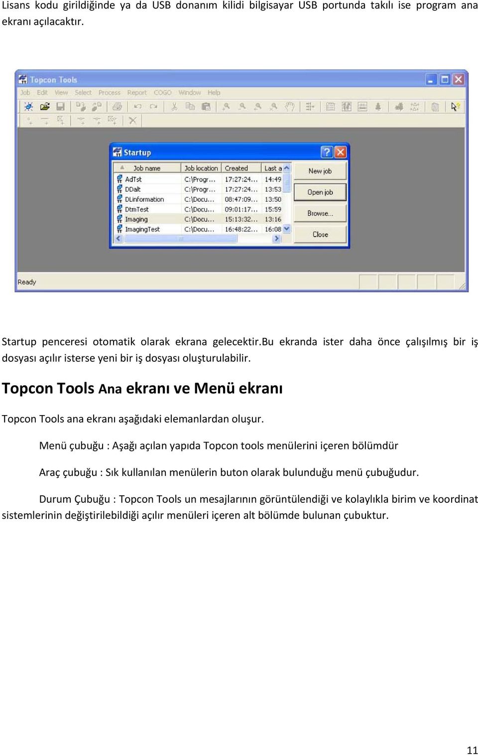 Topcon Tools Ana ekranı ve Menü ekranı Topcon Tools ana ekranı aşağıdaki elemanlardan oluşur.