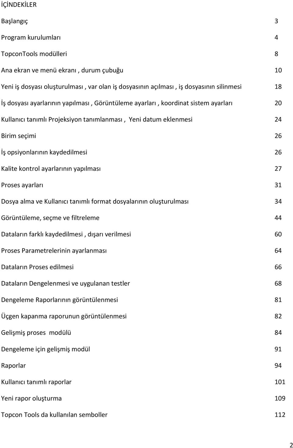 kaydedilmesi 26 Kalite kontrol ayarlarının yapılması 27 Proses ayarları 31 Dosya alma ve Kullanıcı tanımlı format dosyalarının oluşturulması 34 Görüntüleme, seçme ve filtreleme 44 Dataların farklı