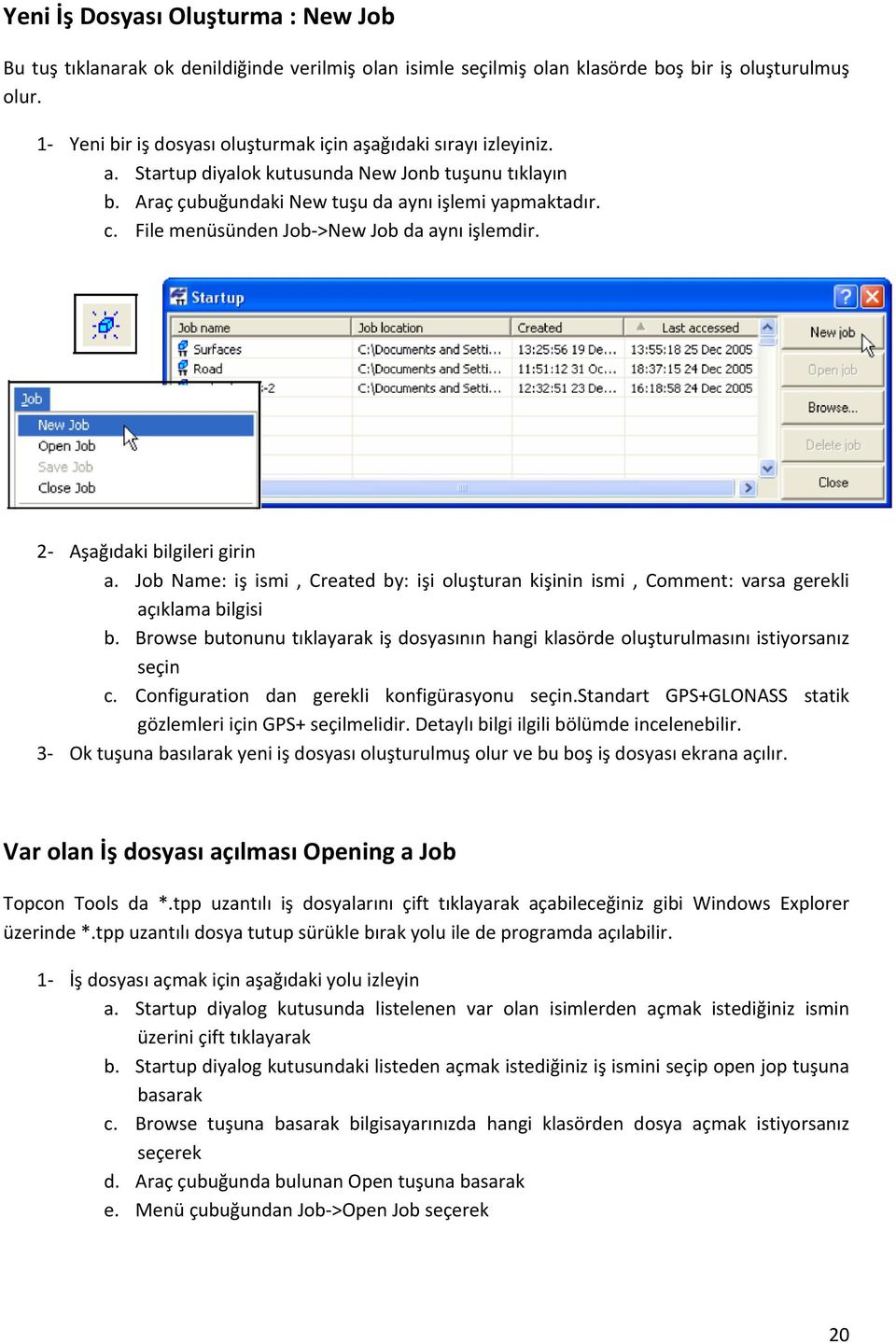 File menüsünden Job >New Job da aynı işlemdir. 2 Aşağıdaki bilgileri girin a. Job Name: iş ismi, Created by: işi oluşturan kişinin ismi, Comment: varsa gerekli açıklama bilgisi b.