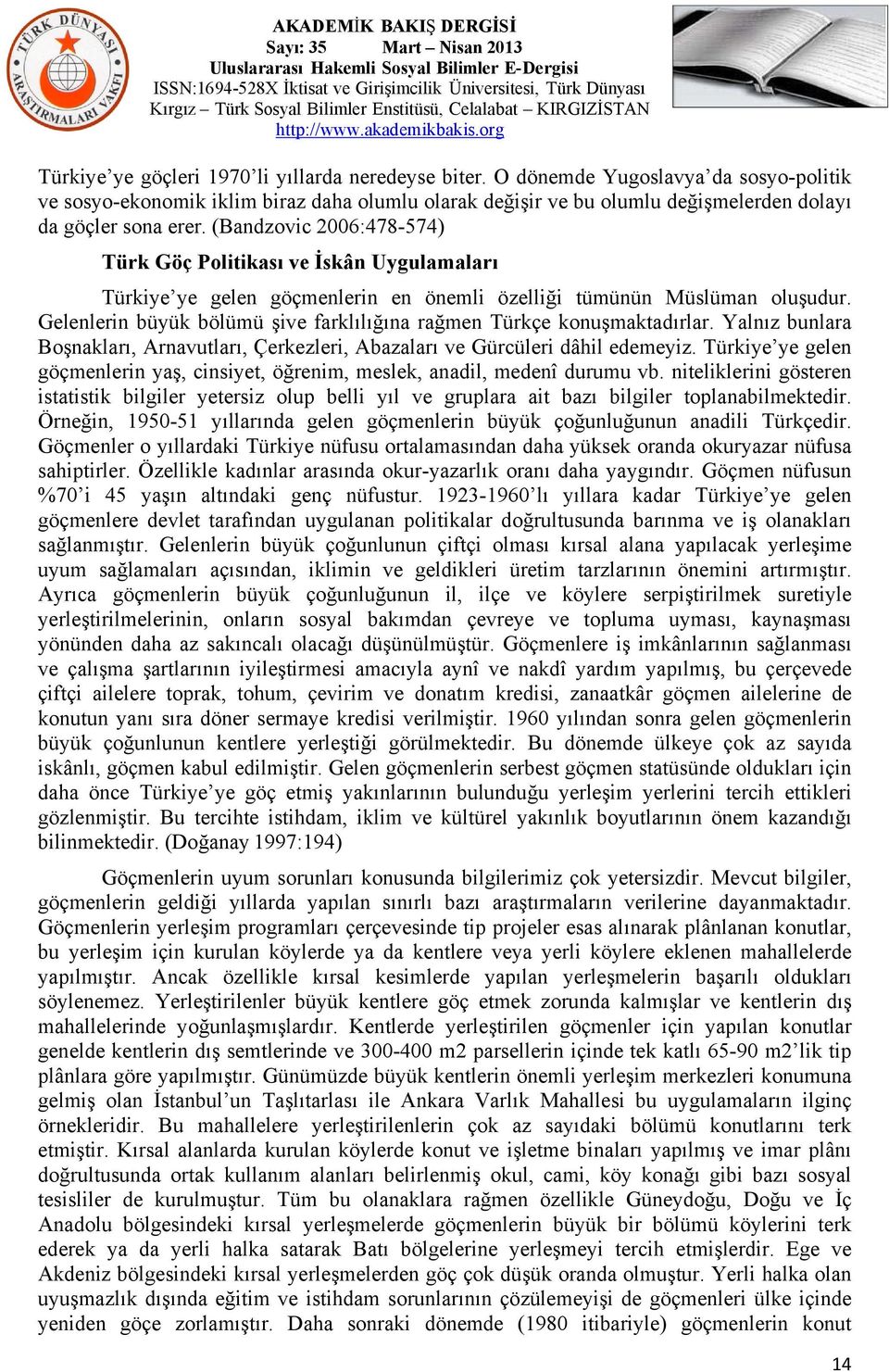 (Bandzovic 2006:478-574) Türk Göç Politikası ve İskân Uygulamaları Türkiye ye gelen göçmenlerin en önemli özelliği tümünün Müslüman oluşudur.