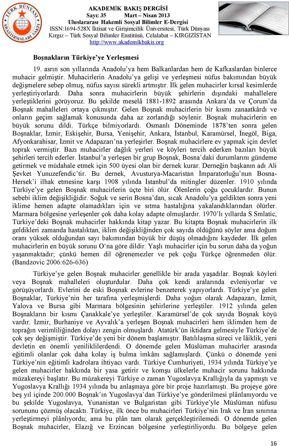 Daha sonra muhacirlerin büyük şehirlerin dışındaki mahallelere yerleştiklerini görüyoruz. Bu şekilde meselâ 1881-1892 arasında Ankara da ve Çorum da Boşnak mahalleleri ortaya çıkmıştır.