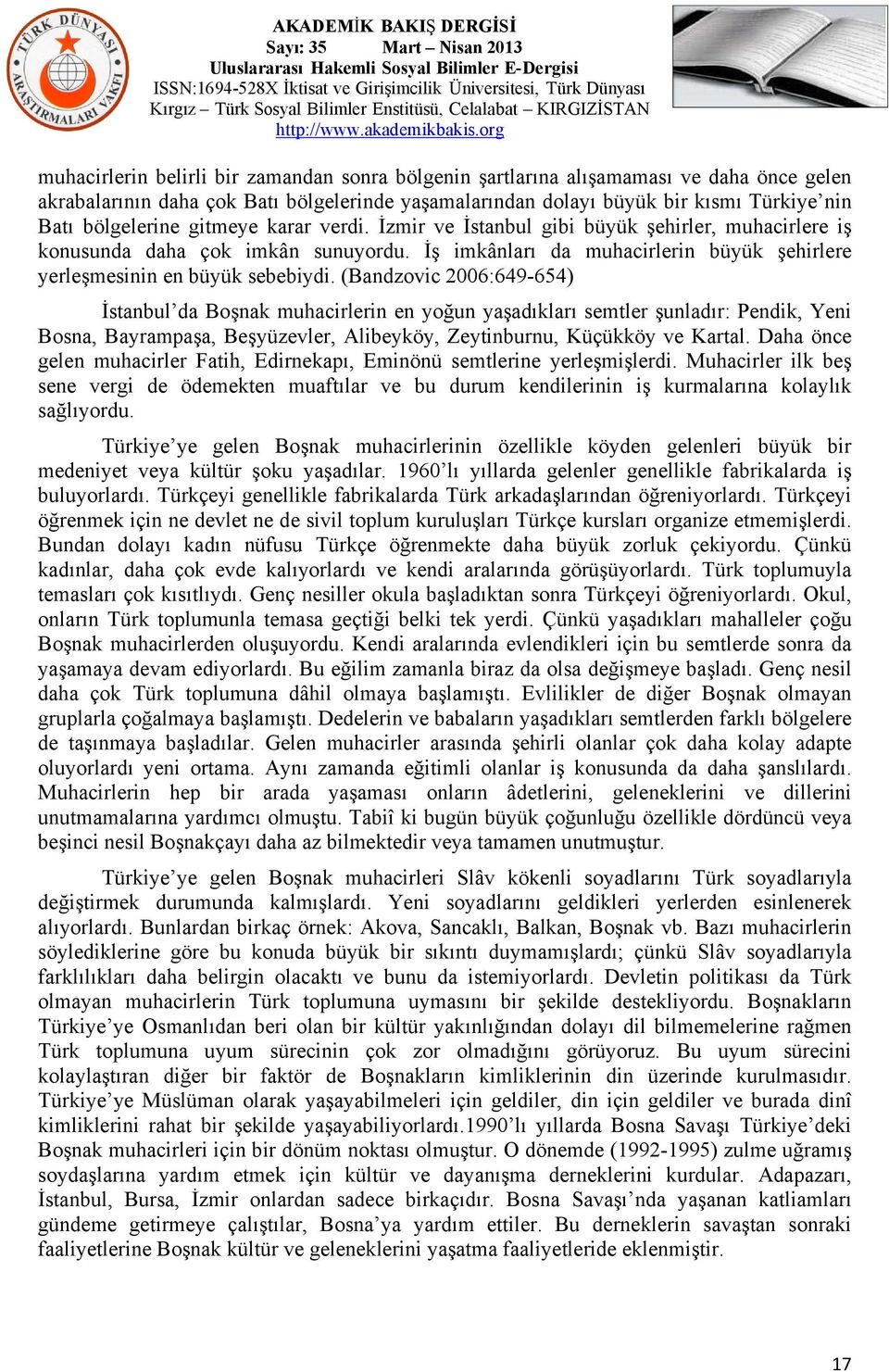 (Bandzovic 2006:649-654) İstanbul da Boşnak muhacirlerin en yoğun yaşadıkları semtler şunladır: Pendik, Yeni Bosna, Bayrampaşa, Beşyüzevler, Alibeyköy, Zeytinburnu, Küçükköy ve Kartal.