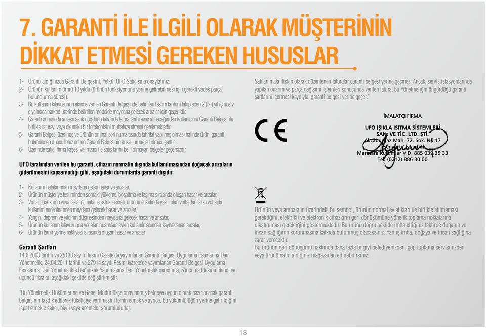 3- Bu kullanım kılavuzunun ekinde verilen Garanti Belgesinde belirtilen teslim tarihini takip eden 2 (iki) yıl içinde v e yalnızca barkod üzerinde belirtilen modelde meydana gelecek arızalar için