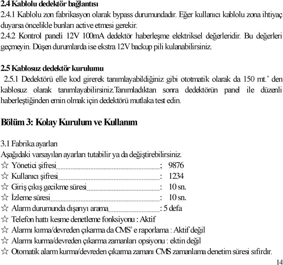 den kablosuz olarak tanımlayabilirsiniz.tanımladıktan sonra dedektörün panel ile düzenli haberleştiğinden emin olmak için dedektörü mutlaka test edin. Bölüm 3: Kolay Kurulum ve Kullanım 3.