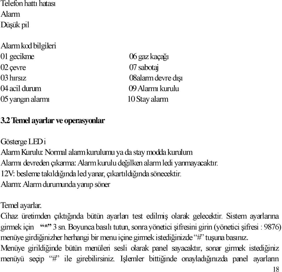 12V: besleme takıldığında led yanar, çıkartıldığında sönecektir. Alarm: Alarm durumunda yanıp söner Temel ayarlar. Cihaz üretimden çıktığında bütün ayarları test edilmiş olarak gelecektir.