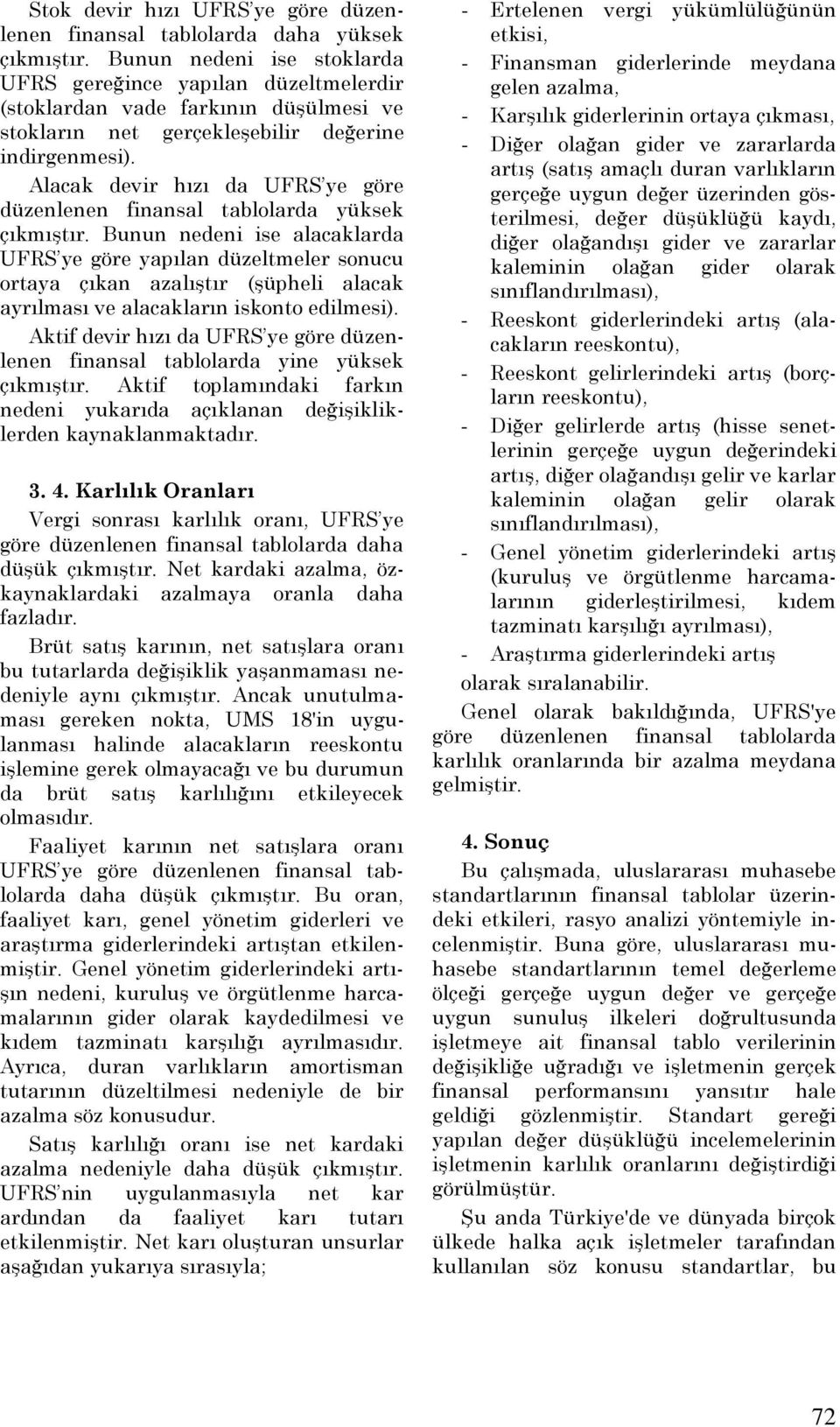 Alacak devir hızı da UFRS ye göre düzenlenen finansal tablolarda yüksek çıkmıştır.