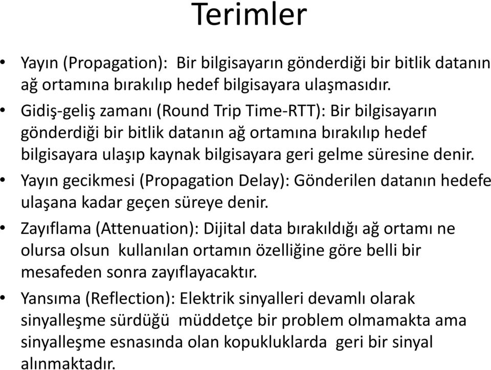 Yayın gecikmesi (Propagation Delay): Gönderilen datanın hedefe ulaşana kadar geçen süreye denir.