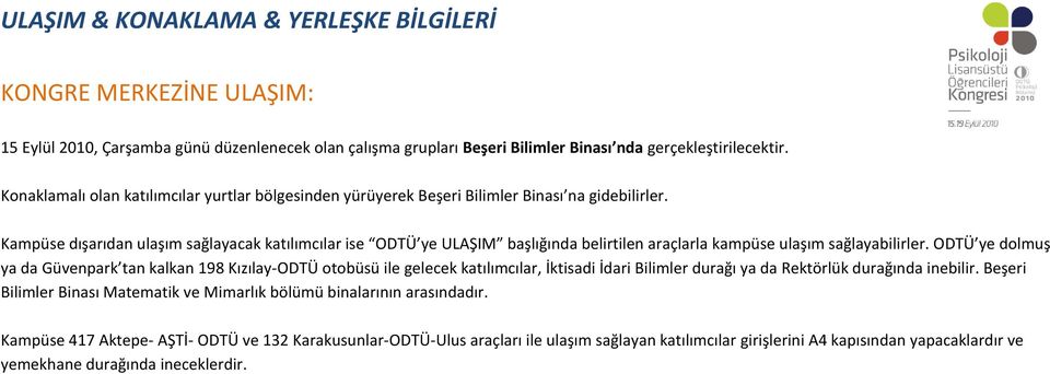 Kampüse dışarıdan ulaşım sağlayacak katılımcılar ise ODTÜ ye ULAŞIM başlığında belirtilen araçlarla kampüse ulaşım sağlayabilirler.