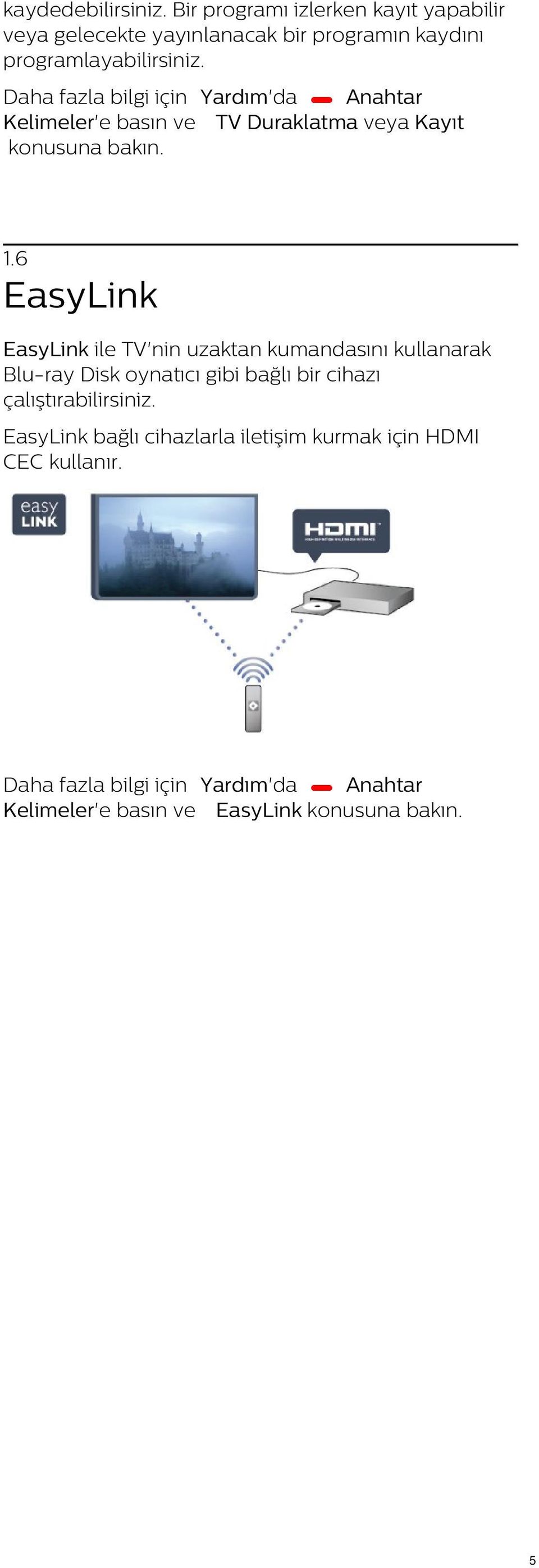 6 EasyLink EasyLink ile TV'nin uzaktan kumandasını kullanarak Blu-ray Disk oynatıcı gibi bağlı bir cihazı çalıştırabilirsiniz.