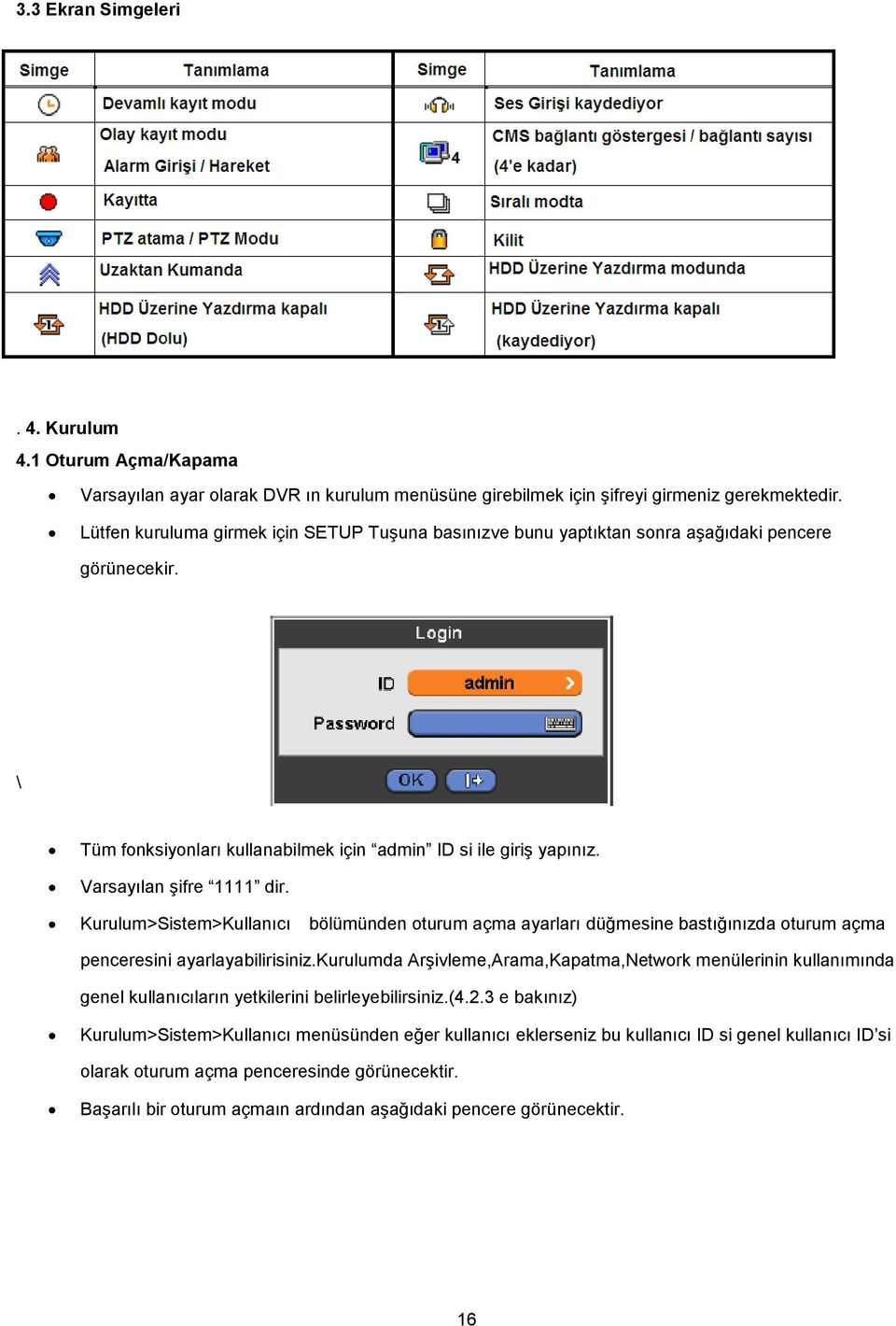 Kurulum>Sistem>Kullanıcı bölümünden oturum açma ayarları düğmesine bastığınızda oturum açma penceresini ayarlayabilirisiniz.