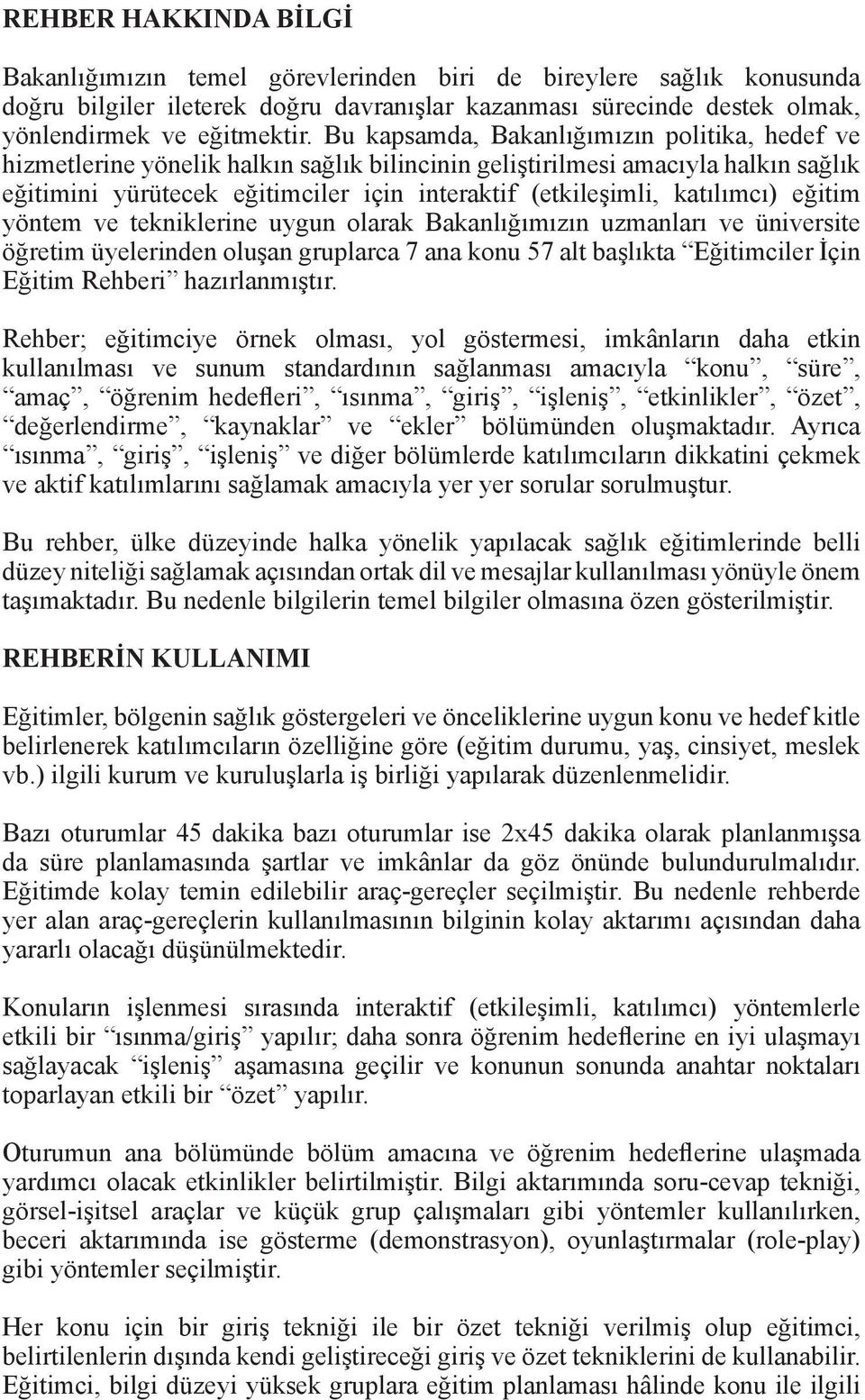 katılımcı) eğitim yöntem ve tekniklerine uygun olarak Bakanlığımızın uzmanları ve üniversite öğretim üyelerinden oluşan gruplarca 7 ana konu 57 alt başlıkta Eğitimciler İçin Eğitim Rehberi