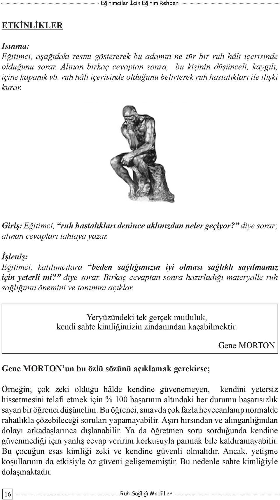 İşleniş: Eğitimci, katılımcılara beden sağlığımızın iyi olması sağlıklı sayılmamız için yeterli mi? diye sorar. Birkaç cevaptan sonra hazırladığı materyalle ruh sağlığının önemini ve tanımını açıklar.