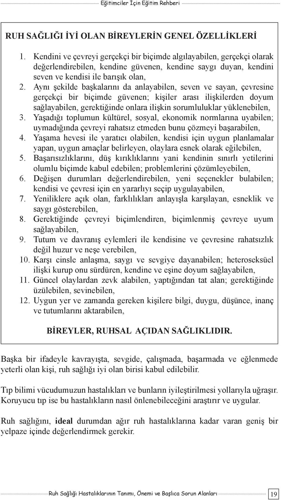 Aynı şekilde başkalarını da anlayabilen, seven ve sayan, çevresine gerçekçi bir biçimde güvenen; kişiler arası ilişkilerden doyum sağlayabilen, gerektiğinde onlara ilişkin sorumluluklar yüklenebilen,