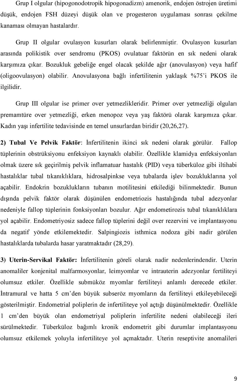 Bozukluk gebeliğe engel olacak şekilde ağır (anovulasyon) veya hafif (oligoovulasyon) olabilir. Anovulasyona bağlı infertilitenin yaklaşık %75 i PKOS ile ilgilidir.