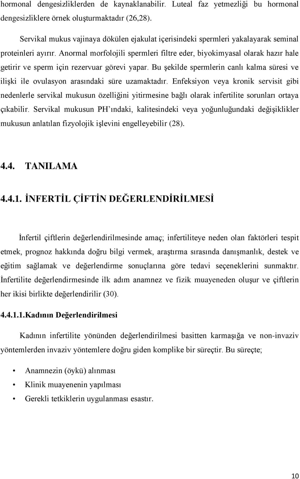 Anormal morfolojili spermleri filtre eder, biyokimyasal olarak hazır hale getirir ve sperm için rezervuar görevi yapar.