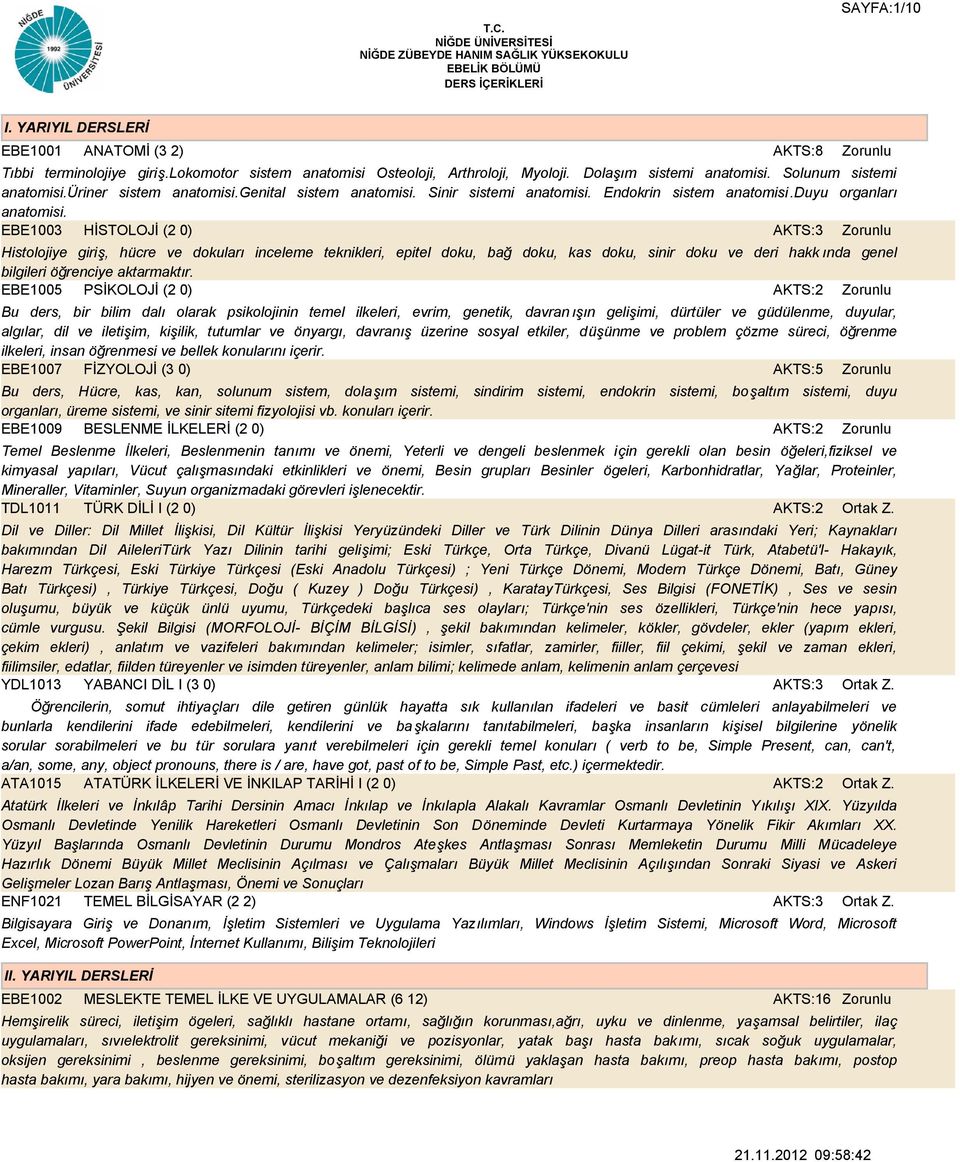 EBE1003 HİSTOLOJİ (2 0) AKTS:3 Histolojiye giriş, hücre ve dokuları inceleme teknikleri, epitel doku, bağ doku, kas doku, sinir doku ve deri hakk ında genel bilgileri öğrenciye aktarmaktır.