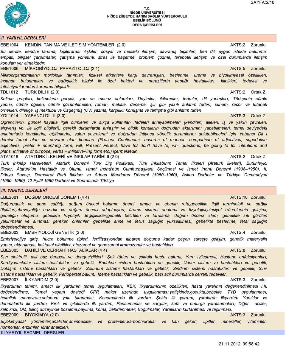 bulunma, empati, bilişsel çarpıtmalar, çatışma yönetimi, stres ile başetme, problem çözme, terapötik iletişim ve özel durumlarda iletişim konuları yer almaktadır.