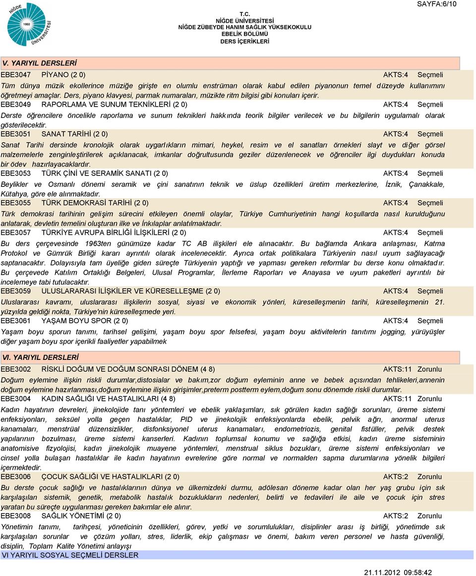 EBE3049 RAPORLAMA VE SUNUM TEKNİKLERİ (2 0) Derste öğrencilere öncelikle raporlama ve sunum teknikleri hakkında teorik bilgiler verilecek ve bu bilgilerin uygulamalı olarak gösterilecektir.