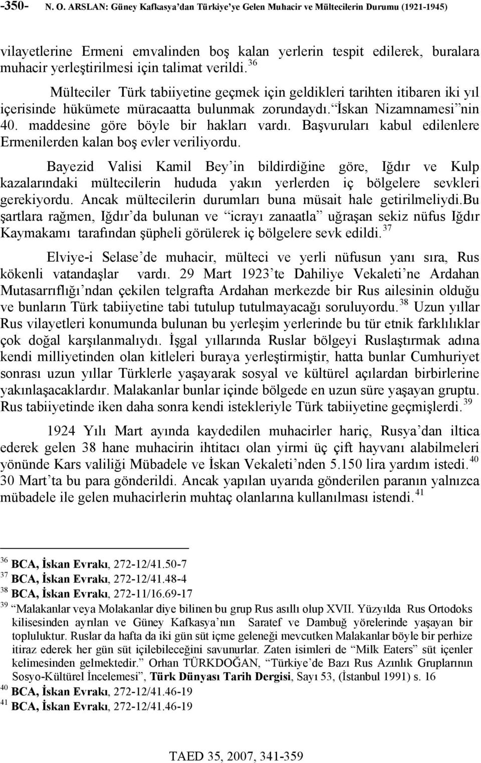 talimat verildi. 36 Mülteciler Türk tabiiyetine geçmek için geldikleri tarihten itibaren iki yıl içerisinde hükümete müracaatta bulunmak zorundaydı. İskan Nizamnamesi nin 40.