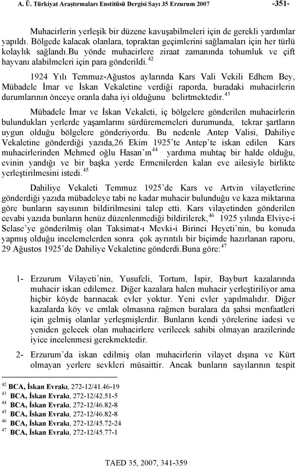 42 1924 Yılı Temmuz-Ağustos aylarında Kars Vali Vekili Edhem Bey, Mübadele İmar ve İskan Vekaletine verdiği raporda, buradaki muhacirlerin durumlarının önceye oranla daha iyi olduğunu belirtmektedir.