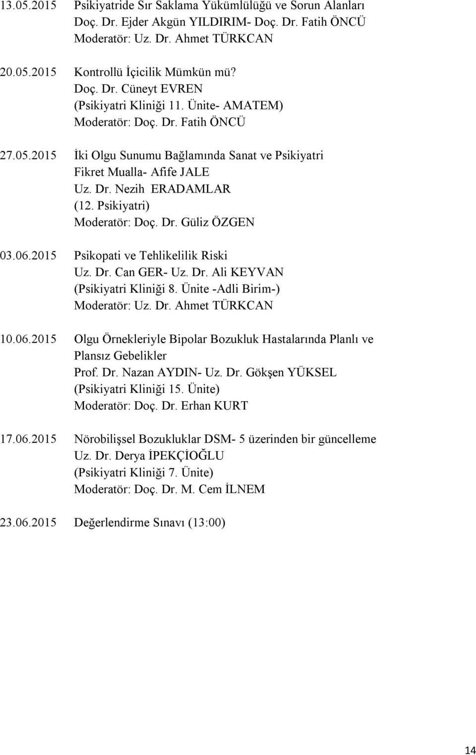 06.2015 Psikopati ve Tehlikelilik Riski Uz. Dr. Can GER- Uz. Dr. Ali KEYVAN (Psikiyatri Kliniği 8. Ünite -Adli Birim-) Moderatör: Uz. Dr. Ahmet TÜRKCAN 10.06.2015 Olgu Örnekleriyle Bipolar Bozukluk Hastalarında Planlı ve Plansız Gebelikler Prof.