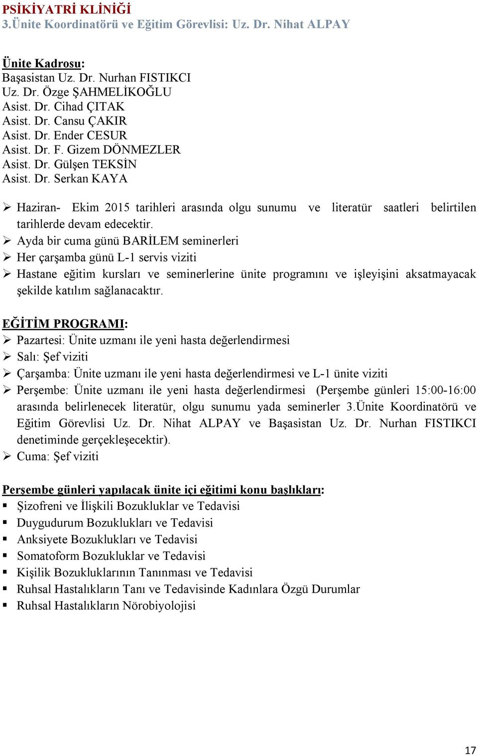 Ayda bir cuma günü BARİLEM seminerleri Her çarşamba günü L-1 servis viziti Hastane eğitim kursları ve seminerlerine ünite programını ve işleyişini aksatmayacak şekilde katılım sağlanacaktır.