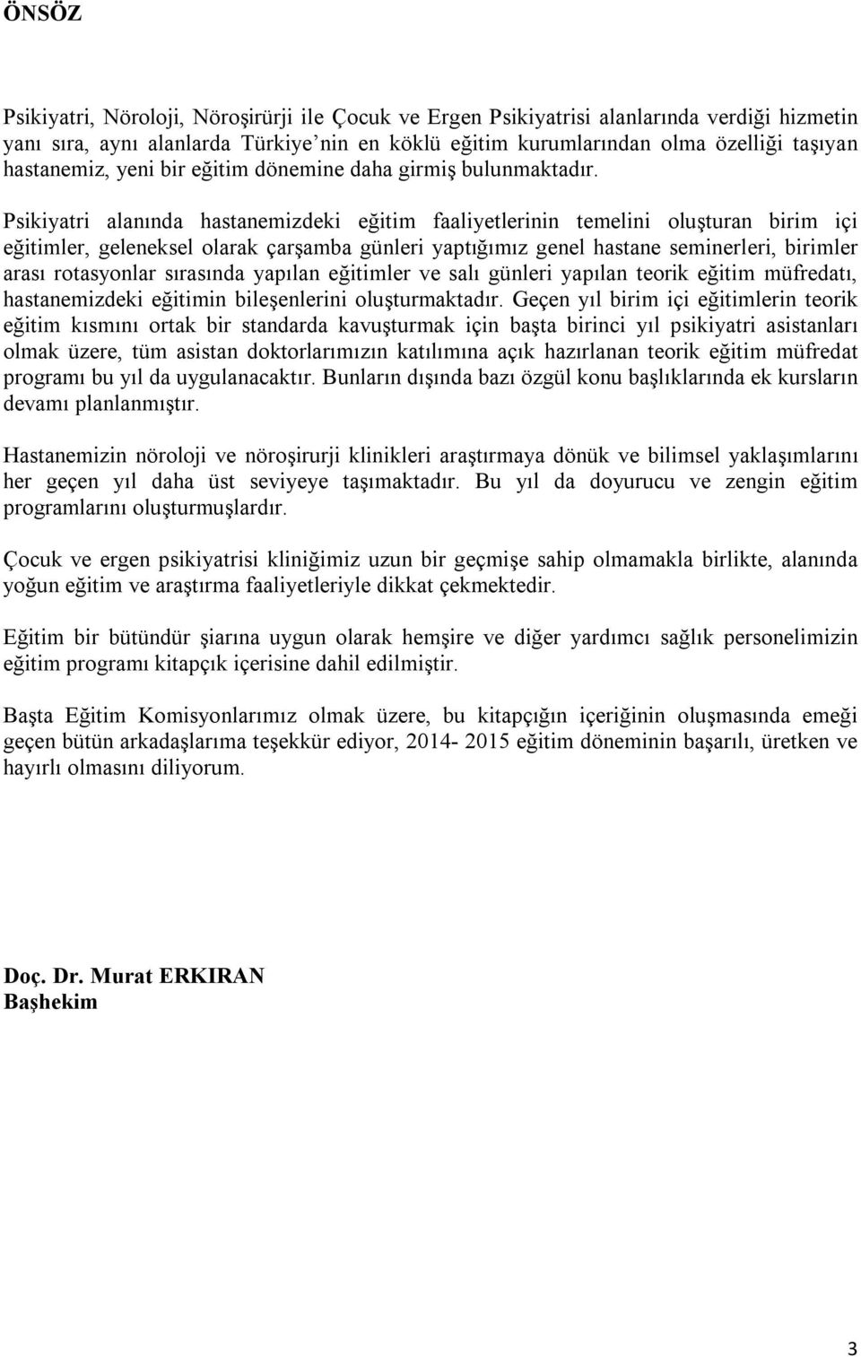 Psikiyatri alanında hastanemizdeki eğitim faaliyetlerinin temelini oluşturan birim içi eğitimler, geleneksel olarak çarşamba günleri yaptığımız genel hastane seminerleri, birimler arası rotasyonlar