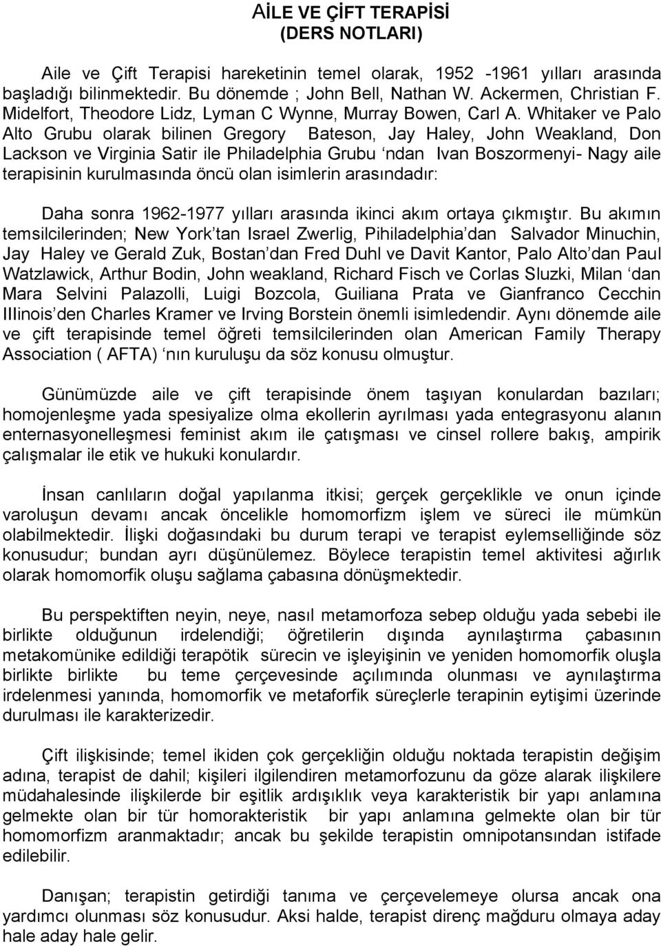 Whitaker ve Palo Alto Grubu olarak bilinen Gregory Bateson, Jay Haley, John Weakland, Don Lackson ve Virginia Satir ile Philadelphia Grubu ndan Ivan Boszormenyi- Nagy aile terapisinin kurulmasında