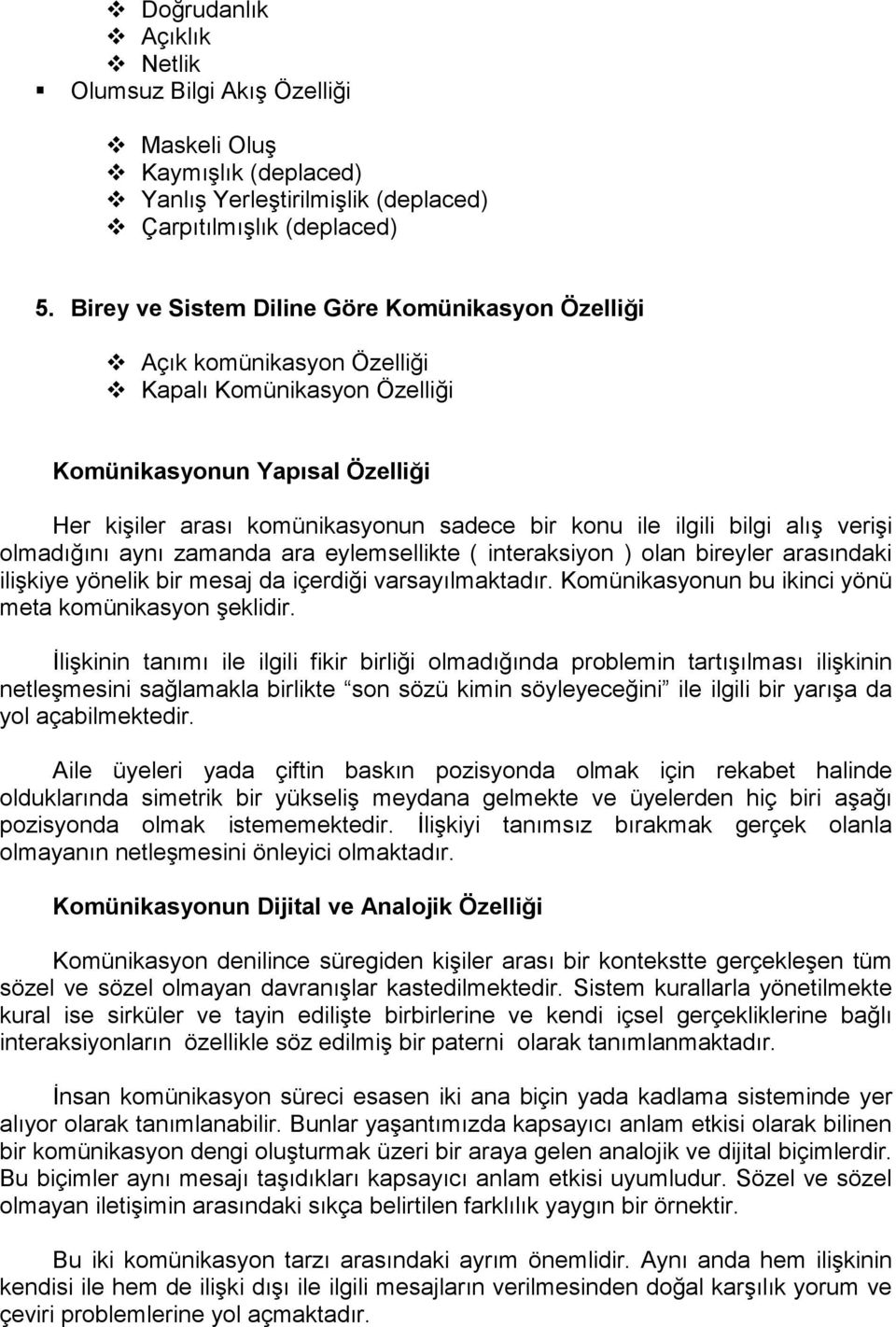 bilgi alış verişi olmadığını aynı zamanda ara eylemsellikte ( interaksiyon ) olan bireyler arasındaki ilişkiye yönelik bir mesaj da içerdiği varsayılmaktadır.