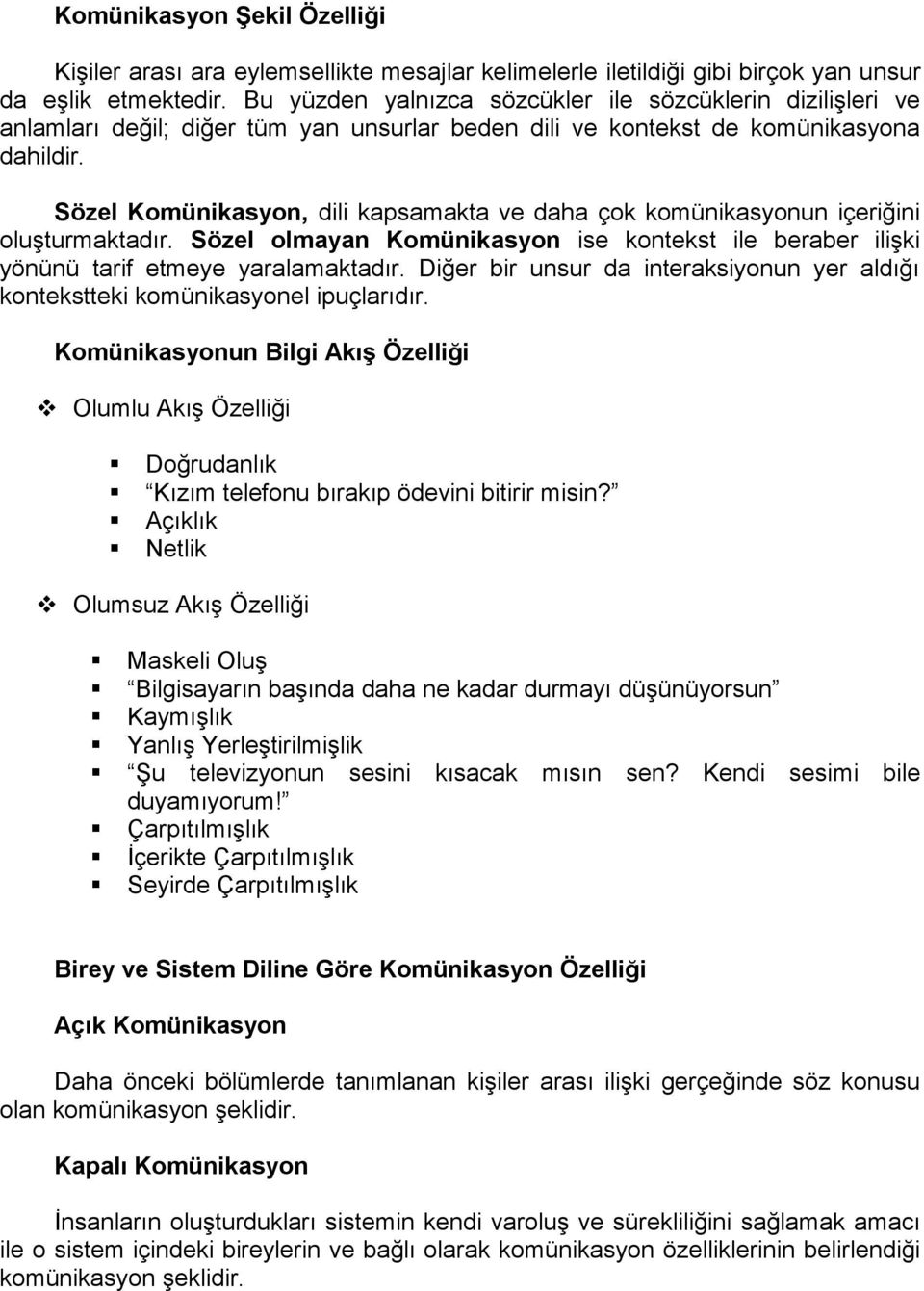 Sözel Komünikasyon, dili kapsamakta ve daha çok komünikasyonun içeriğini oluşturmaktadır. Sözel olmayan Komünikasyon ise kontekst ile beraber ilişki yönünü tarif etmeye yaralamaktadır.