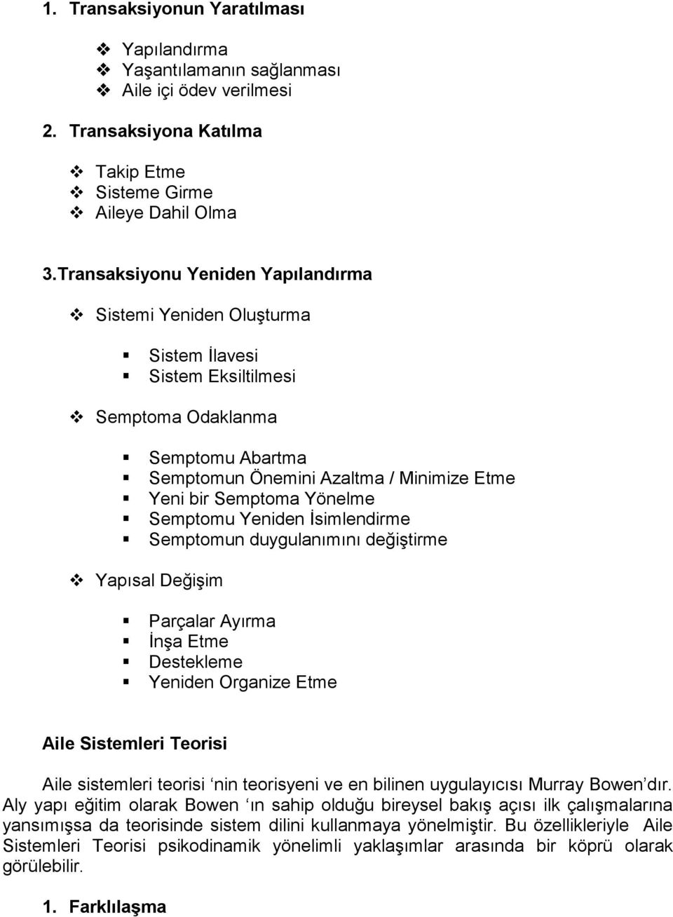 Semptomu Yeniden İsimlendirme Semptomun duygulanımını değiştirme Yapısal Değişim Parçalar Ayırma İnşa Etme Destekleme Yeniden Organize Etme Aile Sistemleri Teorisi Aile sistemleri teorisi nin