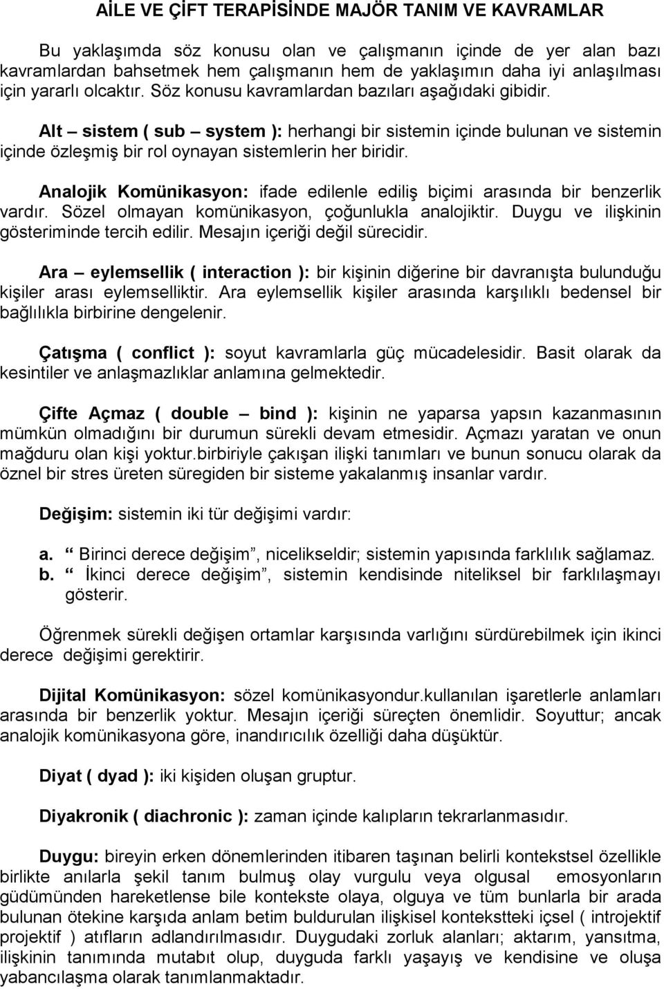 Alt sistem ( sub system ): herhangi bir sistemin içinde bulunan ve sistemin içinde özleşmiş bir rol oynayan sistemlerin her biridir.