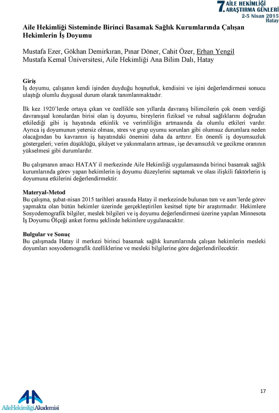 İlk kez 1920 lerde ortaya çıkan ve özellikle son yıllarda davranış bilimcilerin çok önem verdiği davranışsal konulardan birisi olan iş doyumu, bireylerin fiziksel ve ruhsal sağlıklarını doğrudan