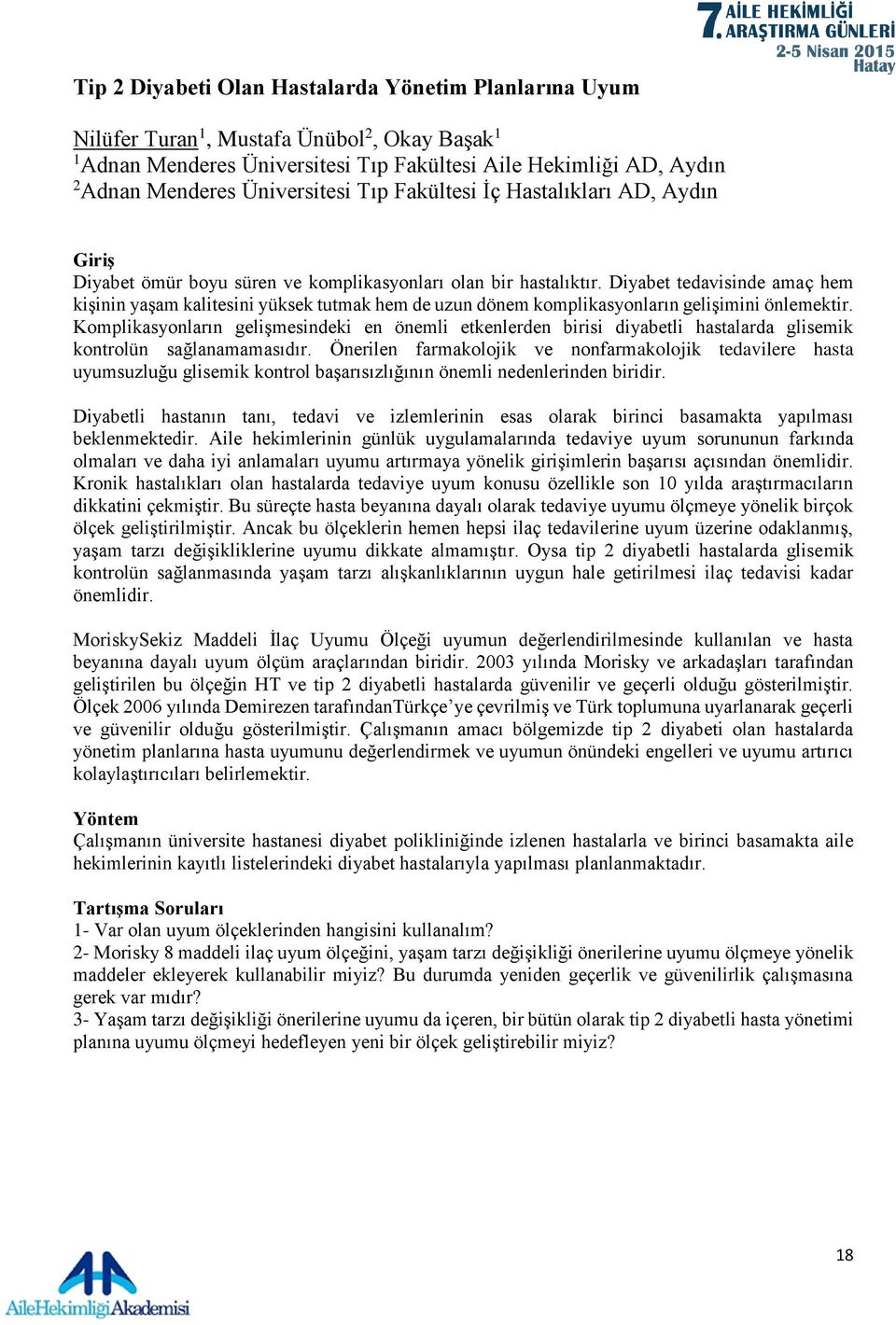 Diyabet tedavisinde amaç hem kişinin yaşam kalitesini yüksek tutmak hem de uzun dönem komplikasyonların gelişimini önlemektir.