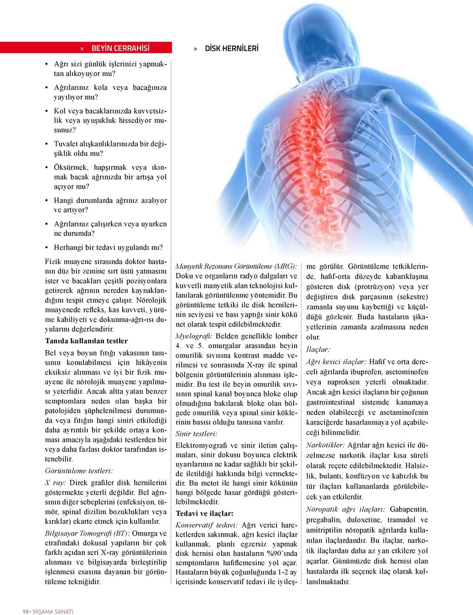 Hangi durumlarda ağrınız azalıyor ve artıyor? Ağrılarınız çalışırken veya uyurken ne durumda? Herhangi bir tedavi uygulandı mı?