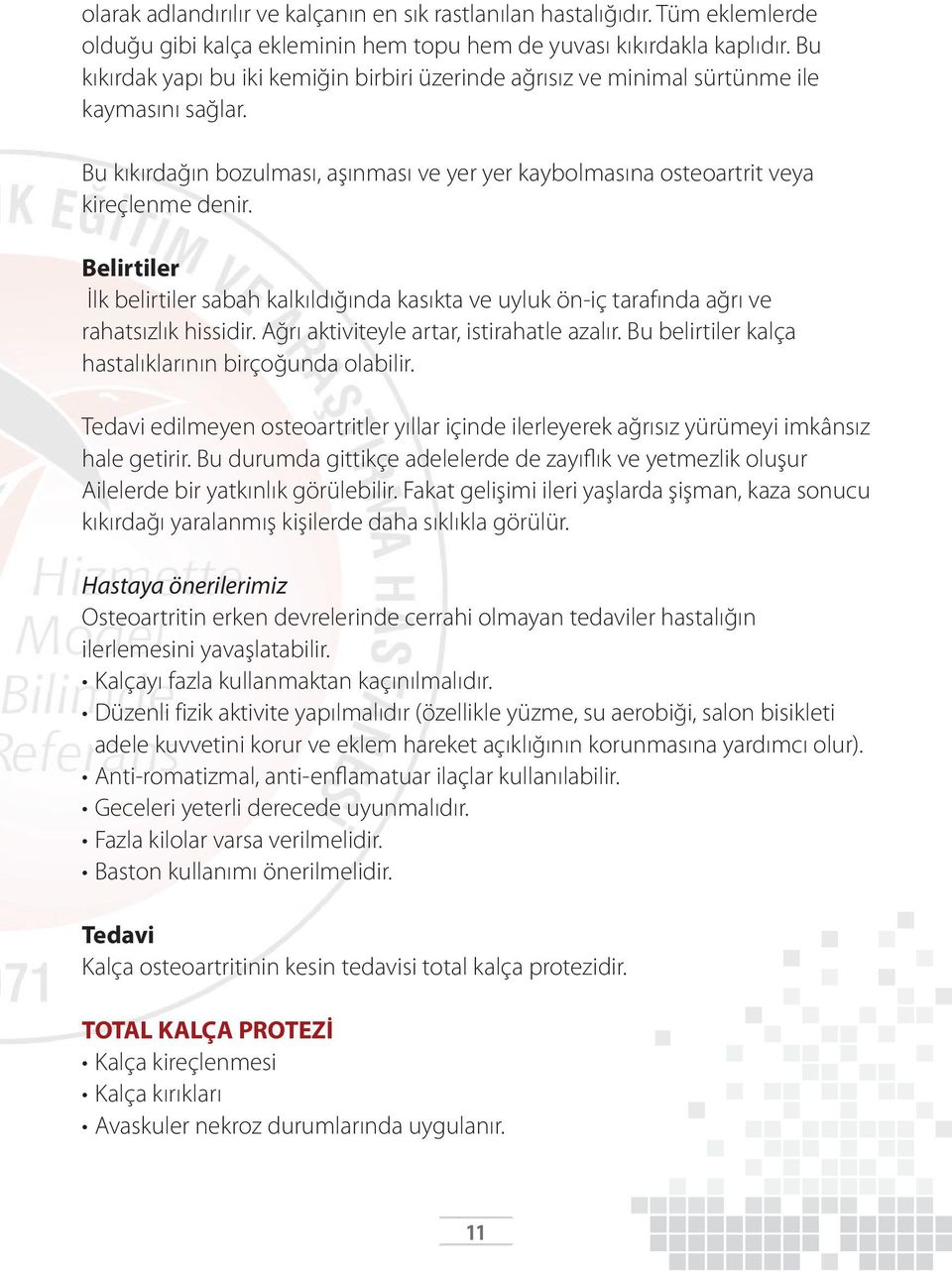 Belirtiler İlk belirtiler sabah kalkıldığında kasıkta ve uyluk ön-iç tarafında ağrı ve rahatsızlık hissidir. Ağrı aktiviteyle artar, istirahatle azalır.